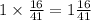 1 \times \frac{16}{41 } = 1 \frac{16}{41}