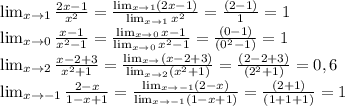 \lim_{x \to 1} \frac{2x-1}{x^2}= \frac{ \lim_{x \to 1} (2x-1) }{ \lim_{x \to 1} x^2 }= \frac{(2-1)}{1} =1 \\ &#10; \lim_{x \to 0} \frac{x-1}{x^2-1} = \frac{ \lim_{x \to 0}x-1 }{ \lim_{x \to 0} x^2-1 }= \frac{(0-1)}{(0^2-1)}=1 \\ &#10; \lim_{x \to 2} \frac{x-2+3}{x^2+1}= \frac{ \lim_{x \to \2} (x-2+3) }{ \lim_{x \to 2} (x^2+1) } = \frac{(2-2+3)}{(2^2+1)}=0,6 \\ &#10; \lim_{x \to -1} \frac{2-x}{1-x+1} = \frac{ \lim_{x \to -1}(2-x) }{ \lim_{x \to -1} (1-x+1) } = \frac{(2+1)}{(1+1+1)}=1 &#10;