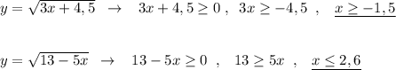 y=\sqrt{3x+4,5}\; \; \to \; \; \; 3x+4,5\geq 0\; ,\; \; 3x\geq -4,5\; \; ,\; \; \; \underline {x\geq -1,5}\\\\\\y=\sqrt{13-5x}\; \; \to \; \; \; 13-5x\geq 0\; \; ,\; \; \; 13\geq 5x\; \; ,\; \; \; \underline {x\leq 2,6}