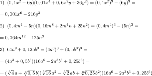 1)\; \; (0,1x^2-6y)(0,01x^4+0,6x^2y+36y^2)=(0,1x^2)^3-(6y)^3=\\\\=0,001x^6-216y^3\\\\2)\; \; (0,4m^4-5n)(0,16m^8+2m^4n+25n^2)=(0,4m^4)^3-(5n)^3=\\\\=0,064m^{12}-125n^3\\\\3)\; \; 64a^9+0,125b^9=(4a^3)^3+(0,5b^3)^3=\\\\=(4a^3+0,5b^3)(16a^6-2a^3b^3+0,25b^6)=\\\\=(\sqrt[3]{4}\, a+\sqrt[3]{0,5}\, b)(\sqrt[3]{16}\, a^2-\sqrt[3]2\, ab+\sqrt[3]{0,25}\, b^2)(16a^6-2a^3b^3+0,25b^6)