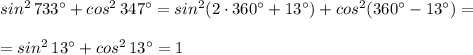 sin^2\, 733^\circ +cos^2\, 347^\circ =sin^2(2\cdot 360^\circ+13^\circ)+cos^2(360^\circ-13^\circ)=\\\\=sin^2\, 13^\circ+cos^2\, 13^\circ=1