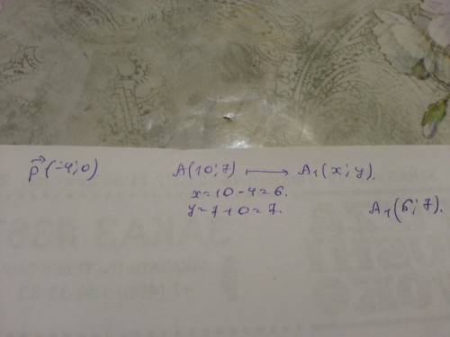 При параллельном переносе на вектор p→{−4; 0} точка a (10; 7) переходит в точку a1. найдите координа