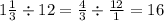 1 \frac{1}{3} \div 12 = \frac{4}{3} \div \frac{12}{1} = 16