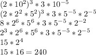 (2*10^2)^3 *3*10^{-5} \\ (2*2^2 *5^2)^3 *3*5^{-5} *2^{-5} \\ 8 *2^6 *5^6 *3 *5^{-5}*2^{-2} \\ 2^3 * 2^6 * 5^6 * 3 * 5 ^{-5} * 2^{-5} \\ 15*2^4 \\ 15*16 =240