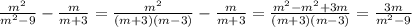 \frac{ m^{2} }{ m^{2} - 9 } - \frac{m}{m+3} = \frac{m ^{2} }{(m+3)(m-3)} - \frac{m}{m+3} = \frac{ m^{2}- m^{2}+ 3m }{(m+3)(m-3)} = \frac{3m}{ m^{2} - 9}