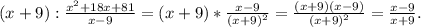 (x+9): \frac{x^{2}+18 x+81}{x-9} =(x+9) *\frac{x-9}{(x+9)^{2} } = \frac{(x+9)(x-9)}{(x+9)^{2} } =\frac{x-9}{x+9} .