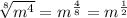 \sqrt[8]{ {m}^{4}} = {m}^{ \frac{4}{8}} = {m}^{ \frac{1}{2}}