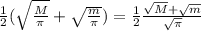 \frac{1}{2} (\sqrt{\frac{M}{\pi}}+ \sqrt{ \frac{m}{ \pi}})= \frac{1}{2} \frac{ \sqrt{M}+ \sqrt{m}}{ \sqrt{ \pi}}