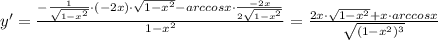 y'= \frac{-\frac{1}{\sqrt{1-x^2}}\cdot (-2x)\cdot \sqrt{1-x^2}-arccosx\cdot \frac{-2x}{2\sqrt{1-x^2}}}{1-x^2}=\frac{2x\cdot \sqrt{1-x^2}+x\cdot arccosx}{\sqrt{(1-x^2)^3}}