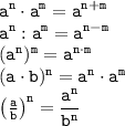 \tt \displaystyle a^n \cdot a^m =a^{n+m} \\a^n :a^m =a^{n-m} \\(a^n )^m =a^{n\cdot m} \\(a\cdot b)^n =a^n \cdot a^m \\\begin{pmatrix} \tt \frac{a}b \end{pmatrix} ^n =\frac{a^n }{b^n }