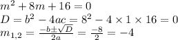 m^{2} +8m+16=0\\D=b^{2} -4ac=8^{2} -4\times1\times16=0\\m_{1,2} =\frac{-b\pm\sqrt{D} }{2a} =\frac{-8}{2} =-4