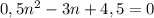 0,5n^{2} -3n+4,5=0