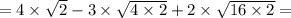 = 4 \times \sqrt{2} - 3 \times \sqrt{4 \times 2} + 2 \times \sqrt{16 \times 2} =