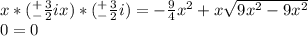 x*(^+_-\frac{3}{2}ix)*(^+_-\frac{3}{2}i)=-\frac{9}{4}x^2+x\sqrt{9x^2-9x^2}\\0=0