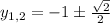 y_{1,2} = {-1\pm \frac{\sqrt{2}}{2}