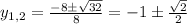 y_{1,2} = \frac{-8\pm \sqrt{32} }{8} = {-1\pm \frac{\sqrt{2}}{2}