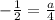 - \frac{1}{2}= \frac{a}{4}