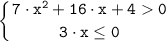 \tt \displaystyle \left \{ {{7 \cdot x^{2} +16 \cdot x+40} \atop {3\cdot x\leq 0}} \right.