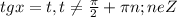 tgx=t, t \neq \frac{\pi}2+\pi n; ne Z