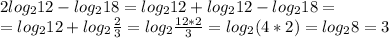 2log_212-log_218=log_212+log_212-log_218=\\=log_212+log_2\frac{2}{3}=log_2\frac{12*2}3=log_2(4*2)=log_28=3