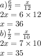 a)\frac{6}{2} = \frac{x}{12} \\ 2x = 6 \times 12 \\ x = 36 \\ b) \frac{7}{2} = \frac{x}{10} \\ 2x = 7 \times 10 \\ x = 35