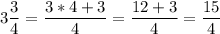 \displaystyle3\frac{3}{4}=\frac{3*4+3}{4}=\frac{12+3}{4}=\frac{15}{4}