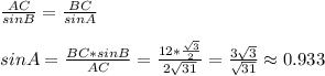 \frac{AC}{sinB}= \frac{BC}{sinA} \\ \\ &#10;sinA= \frac{BC*sinB}{AC}= \frac{12* \frac{ \sqrt{3} }{2} }{2 \sqrt{31} }= \frac{3 \sqrt{3} }{ \sqrt{31} } \approx 0.933