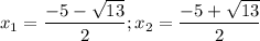 x_1= \dfrac{-5- \sqrt{13} }{2}; x_2= \dfrac{-5+ \sqrt{13} }{2}