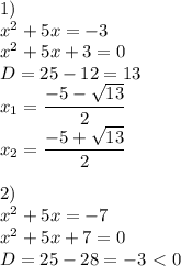 1) \\ x^2+5x=-3 \\ x^2+5x+3=0 \\ D=25-12=13 \\ x_1= \dfrac{-5- \sqrt{13} }{2} \\ x_2= \dfrac{-5+ \sqrt{13} }{2} \\ \\ 2) \\ x^2+5x=-7 \\ x^2+5x+7=0 \\ D=25-28=-3\ \textless \ 0