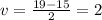 v = \frac{19 - 15}{2} = 2