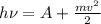 h \nu = A + \frac{m v^2}{2}