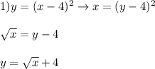 1) y=(x-4)^2 \to x=(y-4)^2 \\ \\ \sqrt{x} = y-4 \\ \\ y = \sqrt{x} +4