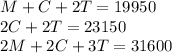 M+C+2T=19950 \\ 2C+2T=23150 \\ 2M+2C+3T=31600