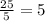 \frac{25}{5} = 5