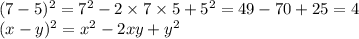 (7 - 5) ^{2} = {7}^{2} - 2 \times 7 \times 5 + {5}^{2} = 49 - 70 + 25 = 4 \\ (x - y) ^{2} = {x}^{2} - 2xy + {y}^{2}