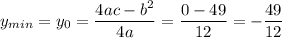 y_{min}=y_0= \dfrac{4ac-b^2}{4a}= \dfrac{0-49}{12}=- \dfrac{49}{12}