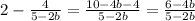 2- \frac{4}{5-2b}}= \frac{10-4b-4}{5-2b}= \frac{6-4b}{5-2b}