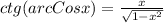 ctg(arcCosx) = \frac{x}{ \sqrt{1 - x^{2} } }