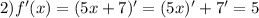 2) f'(x) = (5x+7)' = (5x)' + 7' = 5