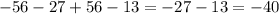 - 56 - 27 + 56 - 13 = - 27 - 13 = - 40