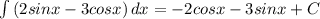 \int\limits {(2sin x - 3cos x)} \, dx =-2cosx-3sinx+C