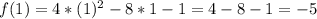 f(1)=4*(1)^2-8*1-1 = 4 - 8 - 1 = -5