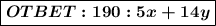 \boxed{ \boldsymbol{OTBET:190:5x + 14y} }