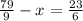 \frac{79}{9} - x = \frac{23}{6}