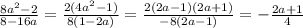 \frac{8a^2-2}{8-16a}= \frac{2(4a^2-1)}{8(1-2a)} = \frac{2(2a-1)(2a+1)}{-8(2a-1)} = - \frac{2a+1}{4}