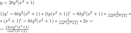 y=2tg^3(x^2+1)\\\\1)y'=6tg^2(x^2+1)*(tg(x^2+1))'=6tg^2(x^2+1)*\frac{1}{cos^2(x^2+1)}*\\ *(x^2+1)'=6tg^2(x^2+1)*\frac{1}{cos^2(x^2+1)}*2x=\\=\frac{12xtg^2(x^2+1)}{cos^2(x^2+1)}