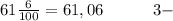 61\frac{6}{100}=61,06\quad \qquad 3-