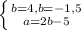 \left \{ {{b=4,b=-1,5} \atop {a= 2b-5}} \right.