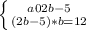 \left \{ {{a02b-5} \atop {(2b-5)*b = 12}} \right.