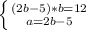 \left \{ {{(2b-5)*b=12} \atop {a=2b-5}} \right.